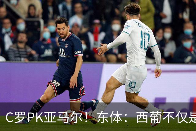 C罗PK亚马尔！东体：西葡不仅是两支豪强的对话，更是两代人碰撞